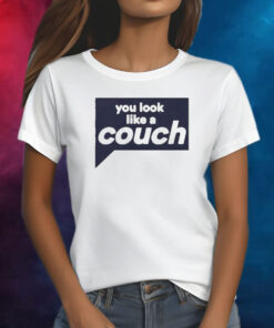 You Look Like A Couch Shirt