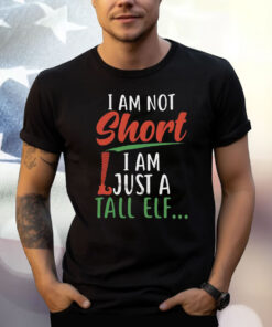 I Am Not Short I Am Just A Tall Elf Shirt