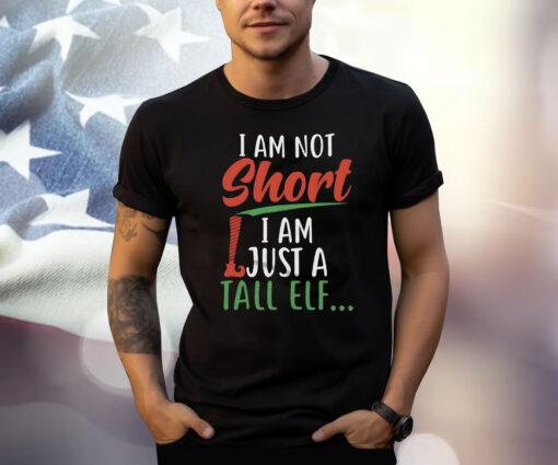 I Am Not Short I Am Just A Tall Elf Shirt