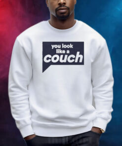 You Look Like A Couch Shirt