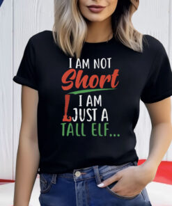 I Am Not Short I Am Just A Tall Elf ShirtI Am Not Short I Am Just A Tall Elf Shirt