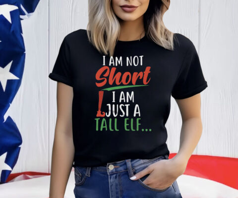 I Am Not Short I Am Just A Tall Elf ShirtI Am Not Short I Am Just A Tall Elf Shirt