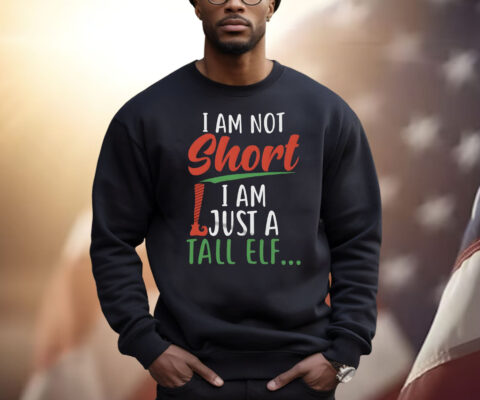 I Am Not Short I Am Just A Tall Elf ShirtI Am Not Short I Am Just A Tall Elf Shirt