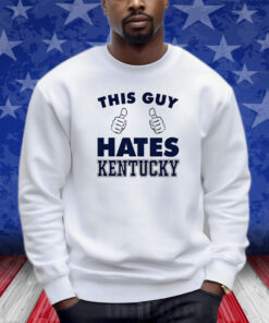 This Guy Hate Kentucky New Sweatshirt
