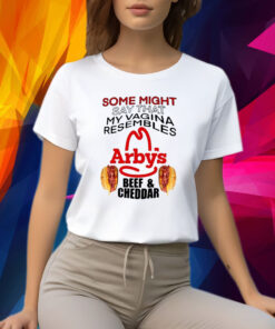 Some Might Say That My Vagina Resembles Arbys Beef Cheddar Shirt