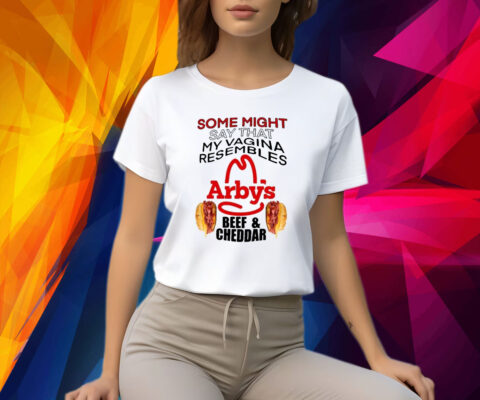 Some Might Say That My Vagina Resembles Arbys Beef Cheddar Shirt