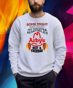 Some Might Say That My Vagina Resembles Arbys Beef Cheddar Shirt