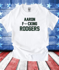 Aaron Fucking Rodgers T-Shirts