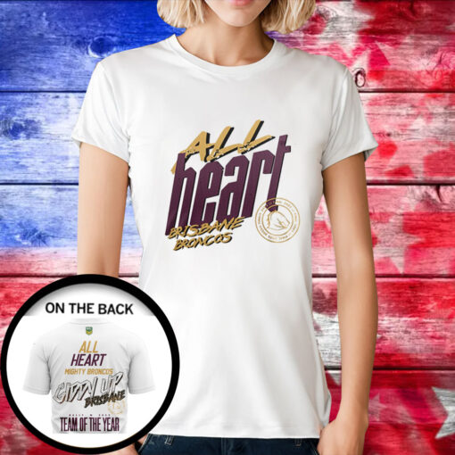 All Heart Mighty Broncos Giddy Up Brisbane Dally M 2023 Team Of The Years Tee Shirt