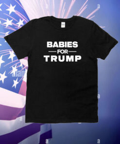 Babies For Trump T-Shirt