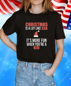 Christmas Is A Lot Like Sex It’s More Fun When You’re A Kid T-Shirt