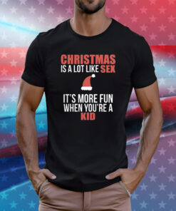 Christmas Is A Lot Like Sex It’s More Fun When You’re A Kid Tee Shirt