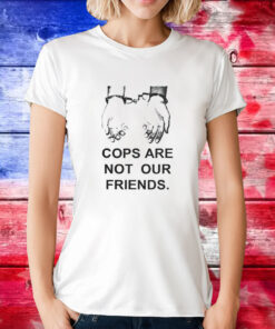 Cops Are Not Our Friends Tee Shirt