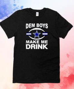 Dallas Cowboys Dem Boys Make Me Drink T-Shirts