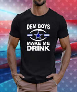 Dallas Cowboys Dem Boys Make Me Drink T-Shirt