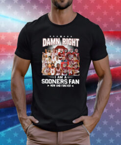 Damn Right I Am A Sooners Fan Now And Forever Tee Shirt