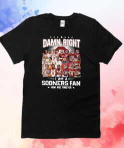 Damn Right I Am A Sooners Fan Now And Forever T-Shirts