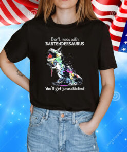 Don’t Mess With Bartendersaurus You’ll Get Jurasskicked T-Shirt