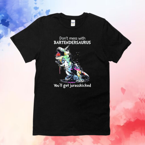 Don’t Mess With Bartendersaurus You’ll Get Jurasskicked T-Shirt