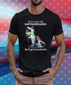 Don’t Mess With Bartendersaurus You’ll Get Jurasskicked Tee Shirt