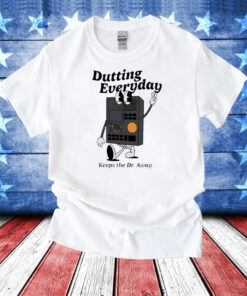 Dutting Everyday Keeps The Dr Away TShirt