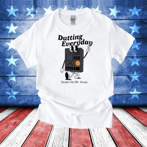 Dutting Everyday Keeps The Dr Away TShirt