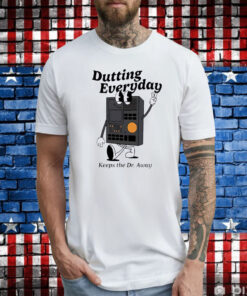 Dutting Everyday Keeps The Dr Away TShirt