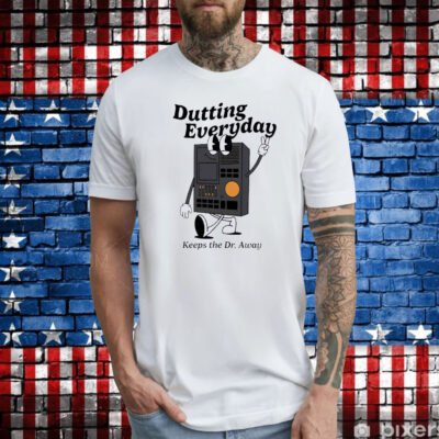 Dutting Everyday Keeps The Dr Away TShirt