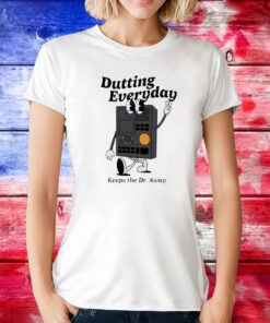 Dutting Everyday Keeps The Dr Away Tee Shirt