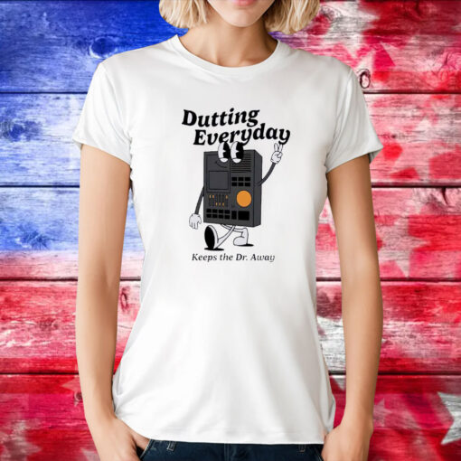 Dutting Everyday Keeps The Dr Away Tee Shirt