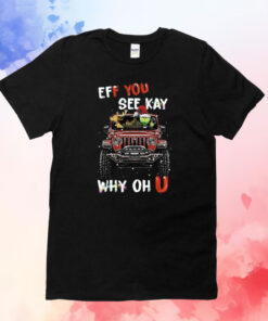 Eff You See Kay Why Oh U Grinch Cars Christmas T-Shirt