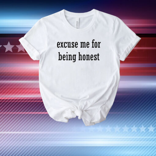 Excuse Me For Being Honest T-Shirt