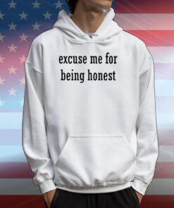 Excuse Me For Being Honest T-Shirts