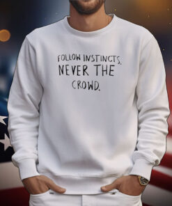 Follow Instincts Never The Crowd Tee Shirts