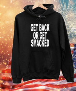 Get Back Or Get Smacked T-Shirts