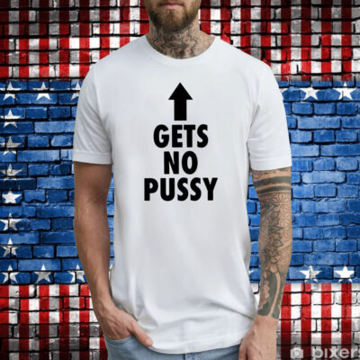 Gets No Pussy T-Shirt