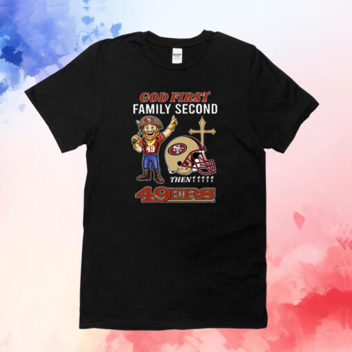 God First Family Second Then 49ers T-Shirts