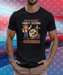 God First Family Second Then 49ers T-Shirt