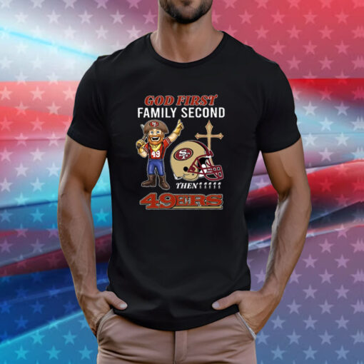 God First Family Second Then 49ers T-Shirt