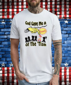 God Gave Me A Touch Of The Tism Tee Shirt