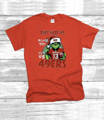 Grinch They Hate Us Because They Ain’t Us 49Ers San Francisco 49ers TShirt