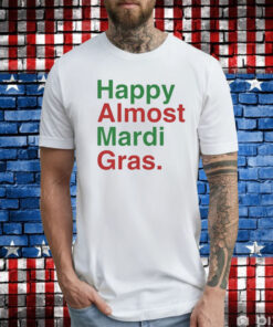 Happy Almost Mardi Gras T-Shirt