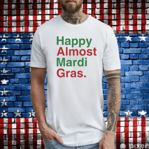 Happy Almost Mardi Gras T-Shirt