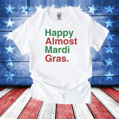 Happy Almost Mardi Gras T-Shirts