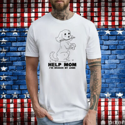 Help Mom I've Broken My Arms T-Shirt