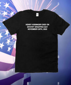Henry Kissinger Died On Spotify Wrapped Day November 29Th, 2023 T-Shirt