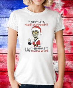 I Don’t Need Anger Management I Just Need People To Stop Pissing Me Off Tee Shirt