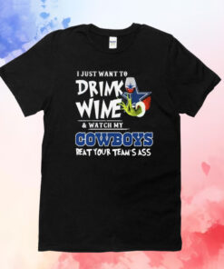 I Just Want To Drink Wine Watch My Dallas Cowboys Beat Your Teams Ass Tee Shirt