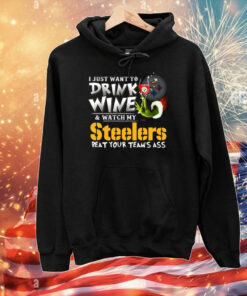 I Just Want To Drink Wine & Watch My Pittsburgh Steelers Beat Your Team’s Ass T-Shirts
