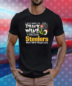 I Just Want To Drink Wine & Watch My Pittsburgh Steelers Beat Your Team’s Ass Shirt